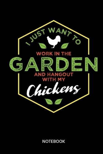 I Just Want To Work In The Garden And Hangout With My Chicken Notebook