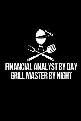 Financial Analyst By Day Grill Master By Night: Funny BBQ Grill Gift Notebook For Financial Advisors