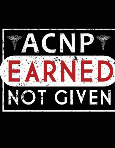 ACNP Acute Care Nurse Practitioner Earned Nurse Journal Nursing Journal Notebook