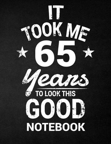 It Took Me 65 Years To Look This Good Notebook