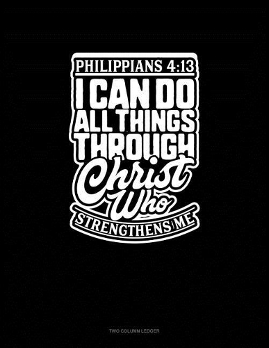 I Can Do All Things Through Christ Who Strengthens Me - Philippians 4