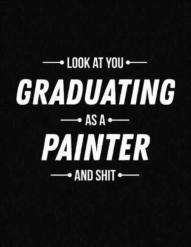 Look at You Graduating as a Painter and Shit