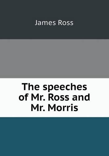 The Speeches of Mr. Ross and Mr. Morris