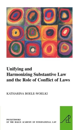 Unifying and Harmonising Substantive Law and the Role of Conflict of Laws: (7 The Pocket Books of The Hague Academy of International Law / Les livres de poche de l'Académie de droit international de La Haye)