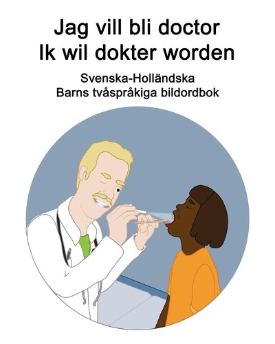 Svenska-Holländska Jag vill bli doctor / Ik wil dokter worden Barns tvåspråkiga bildordbok