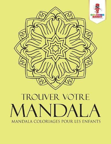 Trouver Votre Mandala: Mandala Coloriages pour les Enfants