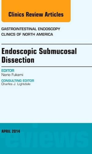 Endoscopic Submucosal Dissection, an Issue of Gastrointestinal Endoscopy Clinics: (24 Clinics: Internal Medicine)