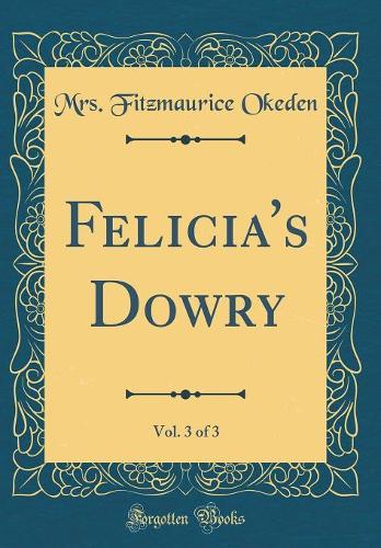 Felicia's Dowry, Vol. 3 of 3 (Classic Reprint)