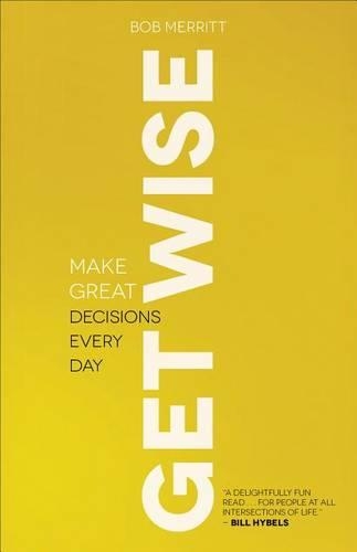Get Wise – Make Great Decisions Every Day: Make Great Decisions Every Day