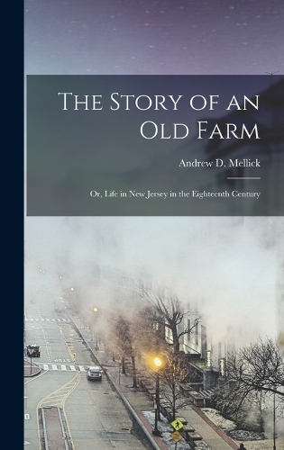The Story of an old Farm; or, Life in New Jersey in the Eighteenth Century