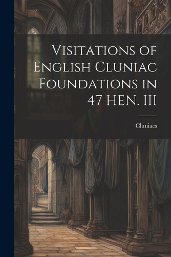 Visitations of English Cluniac Foundations in 47 HEN. III