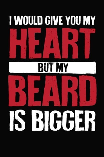 I Would Give You My Heart But My Beard Is Bigger