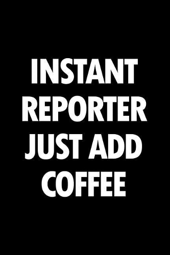 Instant Reporter Just Add Coffee: Blank Lined Novelty Office Humor Themed Notebook to Write In: With a Practical and Versatile Wide Rule Interior
