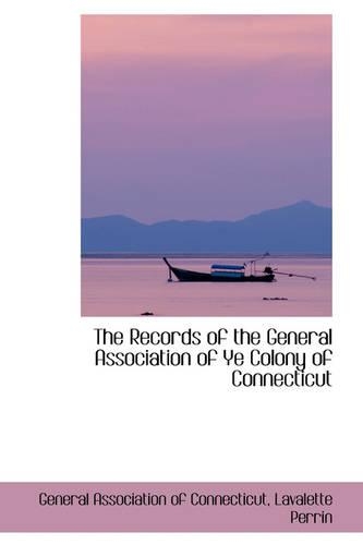 The Records of the General Association of Ye Colony of Connecticut: (English)