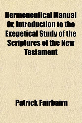Hermeneutical Manual Or, Introduction to the Exegetical Study of the Scriptures of the New Testament