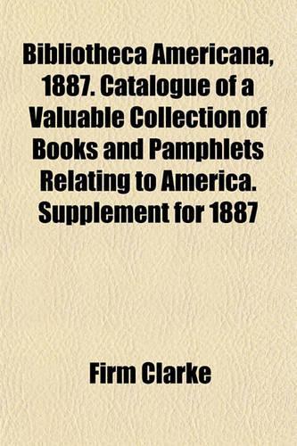 Bibliotheca Americana, 1887. Catalogue of a Valuable Collection of Books and Pamphlets Relating to America. Supplement for 1887: (English)