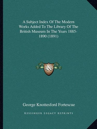 A Subject Index Of The Modern Works Added To The Library Of The British Museum In The Years 1885-1890 (1891)