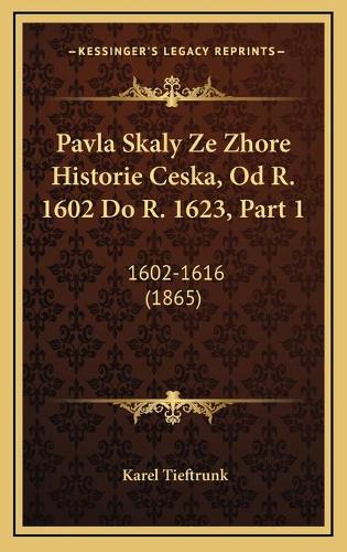 Pavla Skaly Ze Zhore Historie Ceska, Od R. 1602 Do R. 1623, Part 1