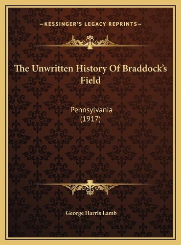 The Unwritten History Of Braddock's Field: Pennsylvania (1917)(English)