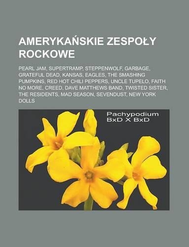 Ameryka Skie Zespo y Rockowe: Pearl Jam, Supertramp, Steppenwolf, Garbage, Grateful Dead, Kansas, Eagles, the Smashing Pumpkins(Polish)