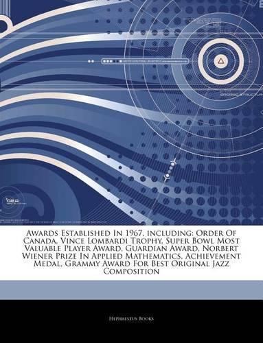 Articles on Awards Established in 1967, Including: Order of Canada, Vince Lombardi Trophy, Super Bowl Most Valuable Player Award, Guardian Award, Norbert Wiener Prize in Applied Mathematics, Achievem(English)