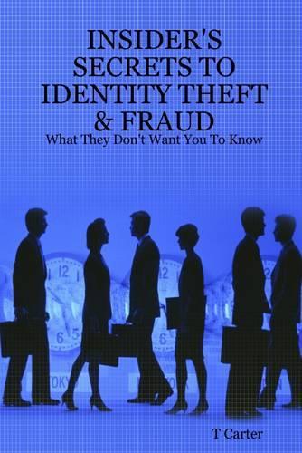 Insider's Secrets to Identity Theft & Fraud: What They Don't Want You to Know