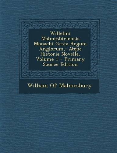 Willelmi Malmesbiriensis Monachi Gesta Regum Anglorum,