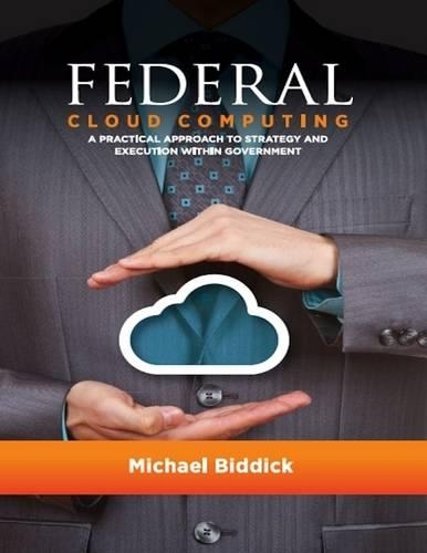 Federal Cloud Computing: A Practical Approach to Strategy and Execution Within Government