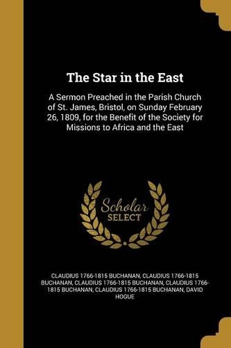 The Star in the East: A Sermon Preached in the Parish Church of St. James, Bristol, on Sunday February 26, 1809, for the Benefit of the Society for Missions to Africa and