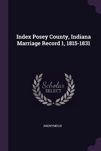 Index Posey County, Indiana Marriage Record 1, 1815-1831