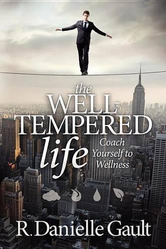 The Well-Tempered Life: Coach Yourself to Wellness