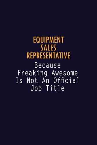 Equipment Sales Representative Because Freaking Awesome is not An Official Job Title