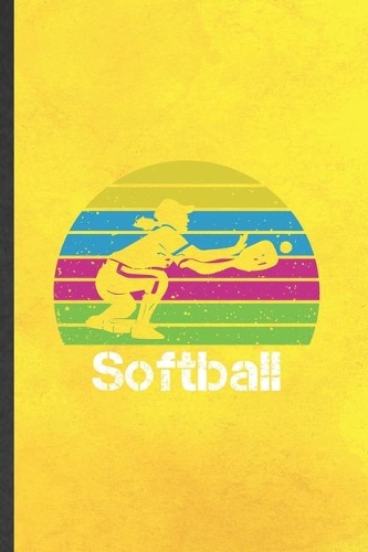 Softball: Blank Funny Softball Player Fan Lined Notebook/ Journal For Softball Coach, Inspirational Saying Unique Special Birthday Gift Idea Personal 6x9 110 