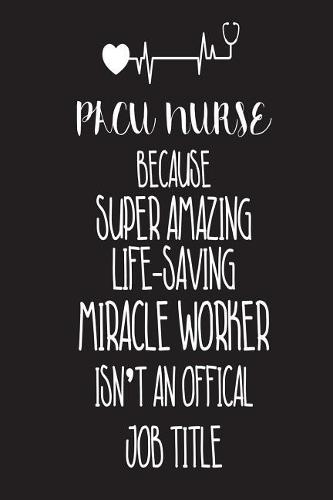 PACU Nurse Because Super Amazing Life-Saving Miracle Worker Isn't An Official Job Title
