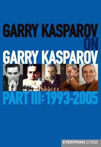 Garry Kasparov on Garry Kasparov, Part III: 1993-2005: 1993-2005