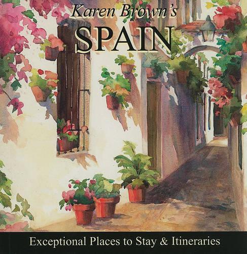 Karen Brown's Spain: Exceptional Places to Stay and Itineraries(KAREN BROWN'S SPAIN CHARMING INNS &amp;amp; ITINERARIES)