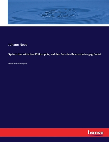 System der kritischen Philosophie, auf den Satz des Bewusstseins gegründet: Materielle Philosophie