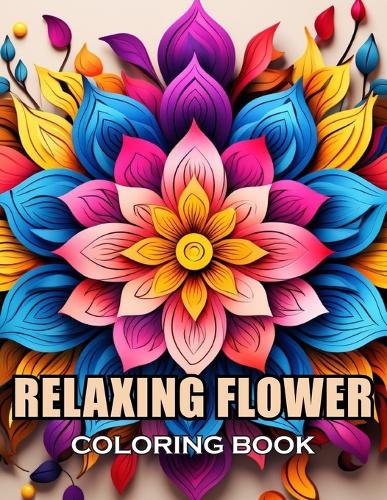 Relaxing Flower Coloring Book For Adult: 100+ New and Exciting Designs Suitable for All Ages