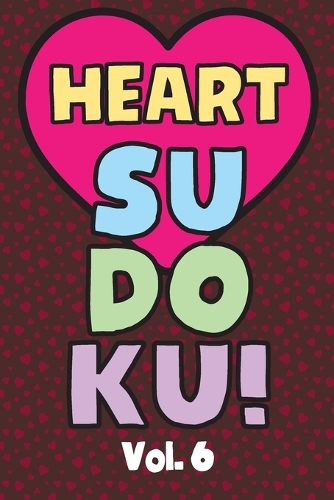 Heart Sudoku Vol. 6: Play 9x9 Grid Heart Color Sudoku Easy Volume 1-40 Coloring Book Pencil Crayons Valentines Become A Sudoku Expert Paper Logic Games Become Smarter Br