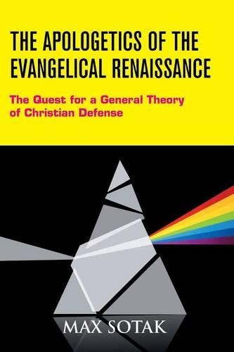 The Apologetics of the Evangelical Renaissance: The Quest for a General Theory of Christian Defense