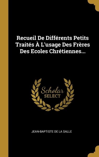 Recueil De Différents Petits Traités À L'usage Des Frères Des Ecoles Chrétiennes...