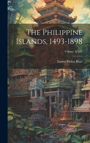 The Philippine Islands, 1493-1898; Volume XXIV