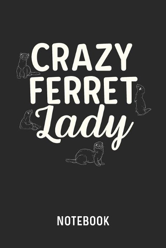 Crazy Ferret Lady Notebook: Blank & Lined Ferrets Mom Journal (6" x 9") For Every Pet Mama
