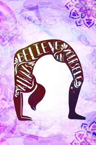 Always Believe in Yourself: Blank Lined Notebook Journal Diary Composition Notepad 120 Pages 6x9 Paperback ( Yoga )