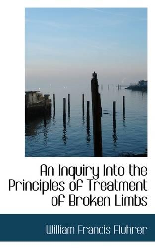 An Inquiry Into the Principles of Treatment of Broken Limbs