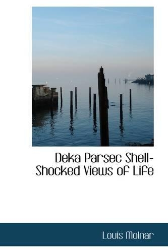 Deka Parsec Shell-Shocked Views of Life: (English)