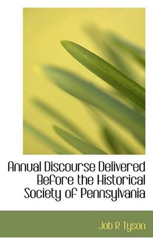 Annual Discourse Delivered Before the Historical Society of Pennsylvania