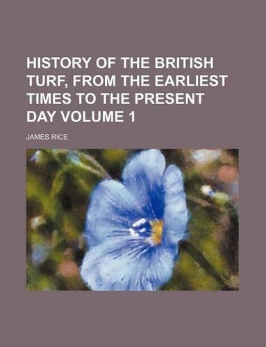 History of the British Turf, from the Earliest Times to the Present Day Volume 1: (English)