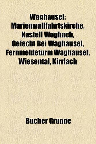 Wagh Usel: Marienwallfahrtskirche, Kastell Wagbach, Gefecht Bei Wagh Usel, Fernmeldeturm Wagh Usel, Wiesental, Kirrlach(German)
