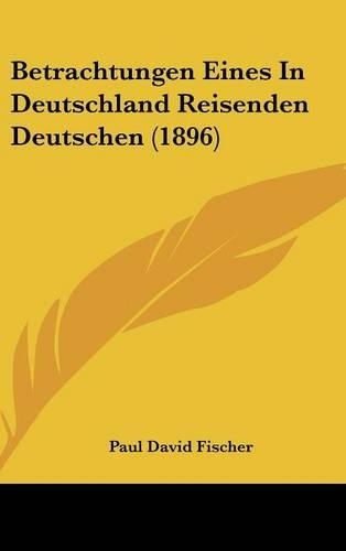 Betrachtungen Eines in Deutschland Reisenden Deutschen (1896): (German)